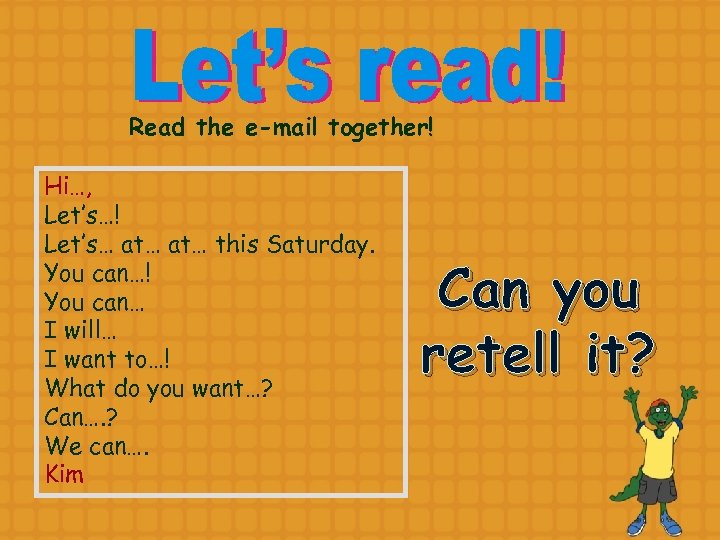 Read the e-mail together! Hi…, Let’s…! Let’s… at… this Saturday. You can…! You can…