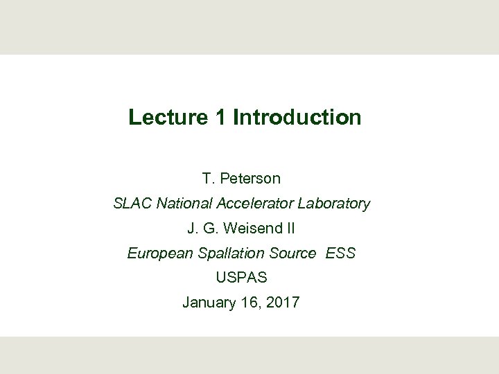 Lecture 1 Introduction T. Peterson SLAC National Accelerator Laboratory J. G. Weisend II European
