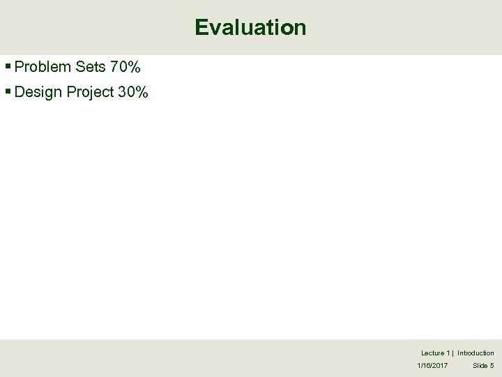 Evaluation § Problem Sets 70% § Design Project 30% Lecture 1 | Introduction 1/16/2017