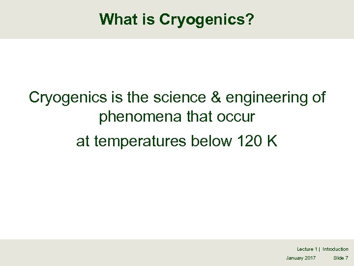 What is Cryogenics? Cryogenics is the science & engineering of phenomena that occur at