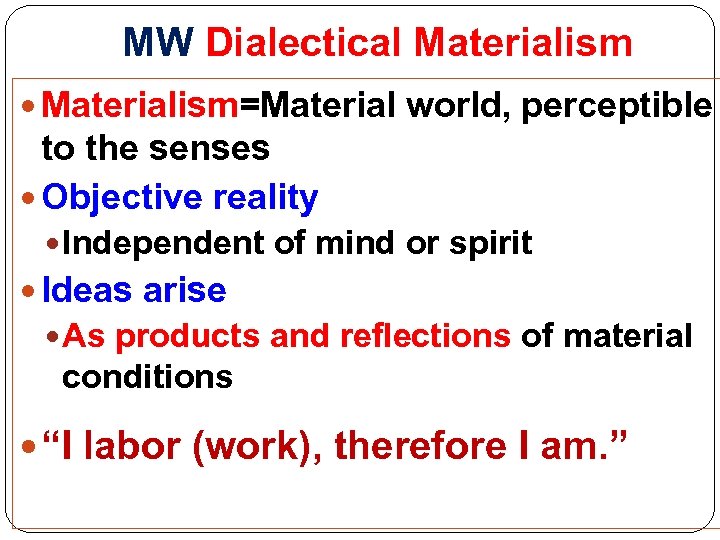 MW Dialectical Materialism=Material world, perceptible to the senses Objective reality Independent of mind or