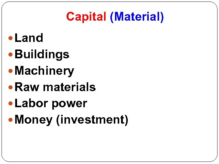 Capital (Material) Land Buildings Machinery Raw materials Labor power Money (investment) 