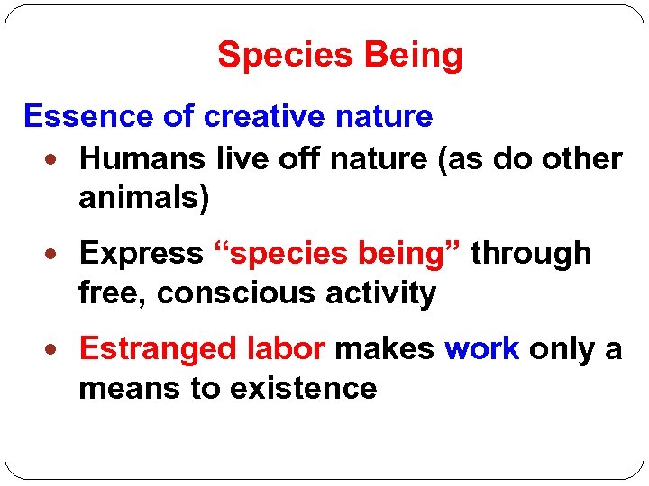 Species Being Essence of creative nature Humans live off nature (as do other animals)