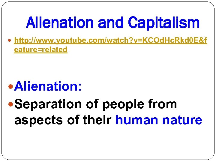 Alienation and Capitalism http: //www. youtube. com/watch? v=KCOd. Hc. Rkd 0 E&f eature=related Alienation: