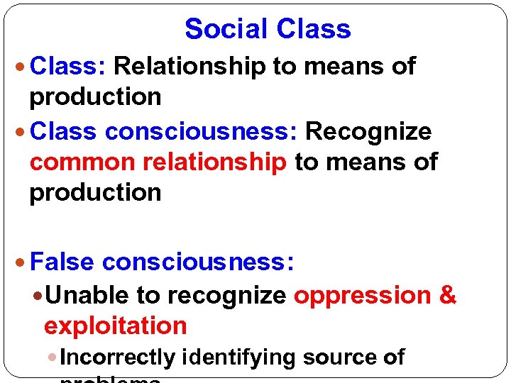 Social Class: Relationship to means of production Class consciousness: Recognize common relationship to means