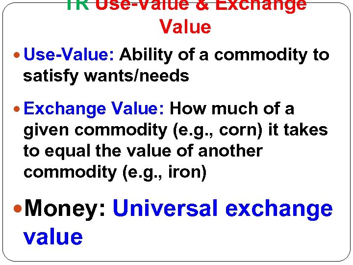 TR Use-Value & Exchange Value Use-Value: Ability of a commodity to satisfy wants/needs Exchange