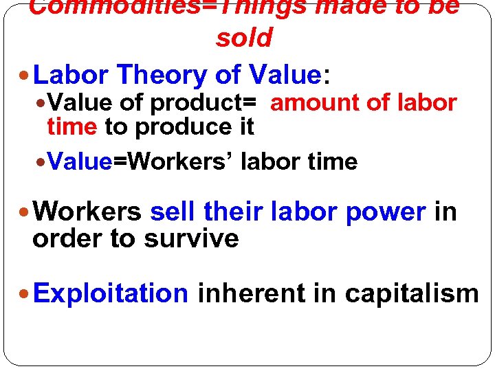 Commodities=Things made to be sold Labor Theory of Value: Value of product= amount of