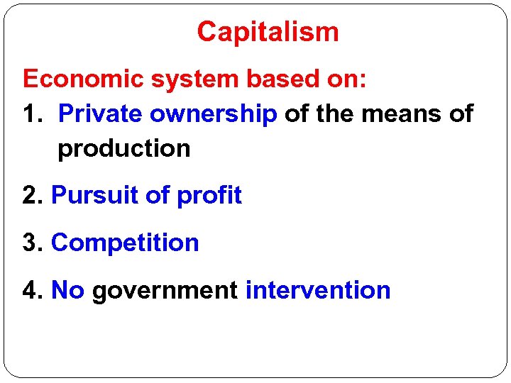 Capitalism Economic system based on: 1. Private ownership of the means of production 2.