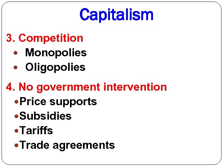 Capitalism 3. Competition Monopolies Oligopolies 4. No government intervention Price supports Subsidies Tariffs Trade