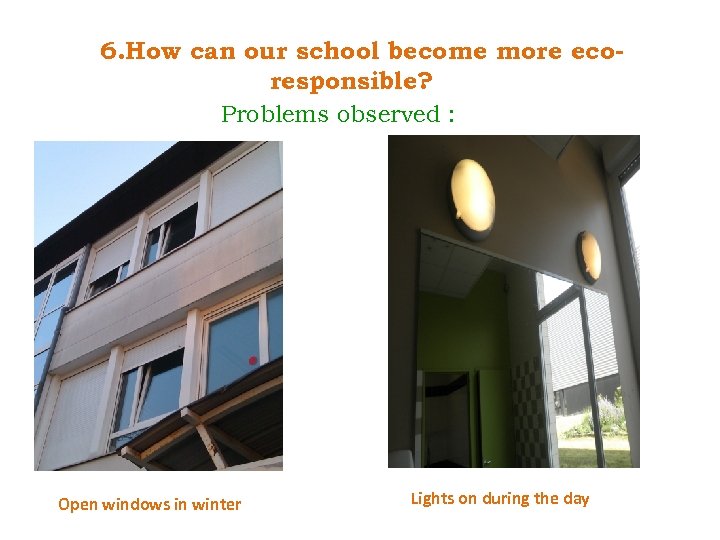 6. How can our school become more ecoresponsible? Problems observed : Open windows in