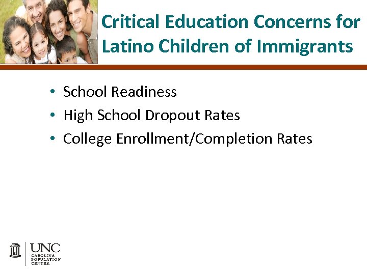 Critical Education Concerns for Latino Children of Immigrants • School Readiness • High School