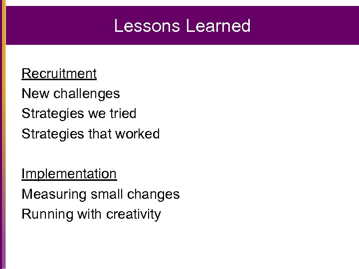 Lessons Learned Recruitment New challenges Strategies we tried Strategies that worked Implementation Measuring small