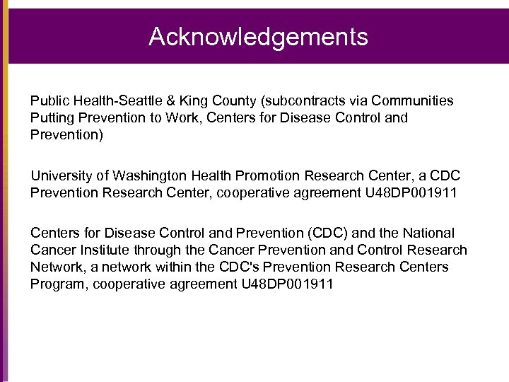 Acknowledgements Public Health-Seattle & King County (subcontracts via Communities Putting Prevention to Work, Centers