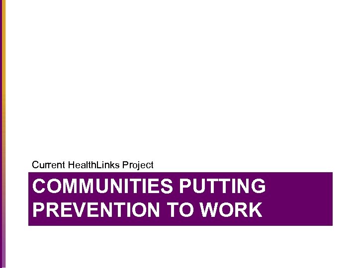 Current Health. Links Project COMMUNITIES PUTTING PREVENTION TO WORK 
