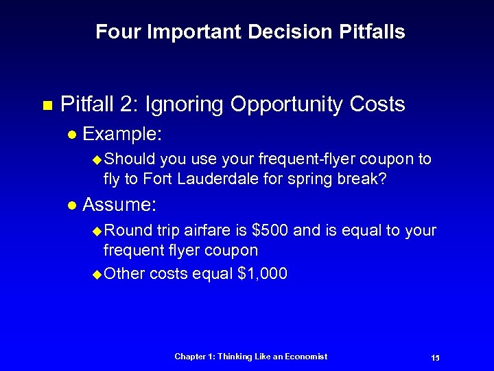 Four Important Decision Pitfalls n Pitfall 2: Ignoring Opportunity Costs l Example: u Should