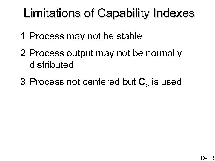 Limitations of Capability Indexes 1. Process may not be stable 2. Process output may
