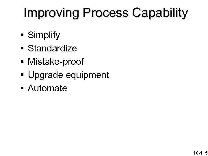 Improving Process Capability § § § Simplify Standardize Mistake-proof Upgrade equipment Automate 10 -115