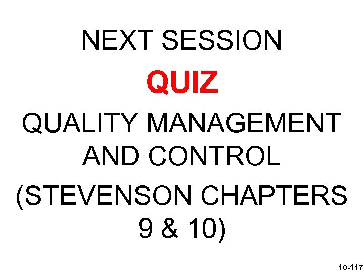 NEXT SESSION QUIZ QUALITY MANAGEMENT AND CONTROL (STEVENSON CHAPTERS 9 & 10) 10 -117