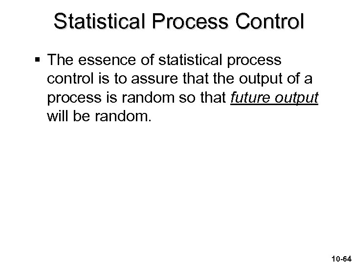 Statistical Process Control § The essence of statistical process control is to assure that