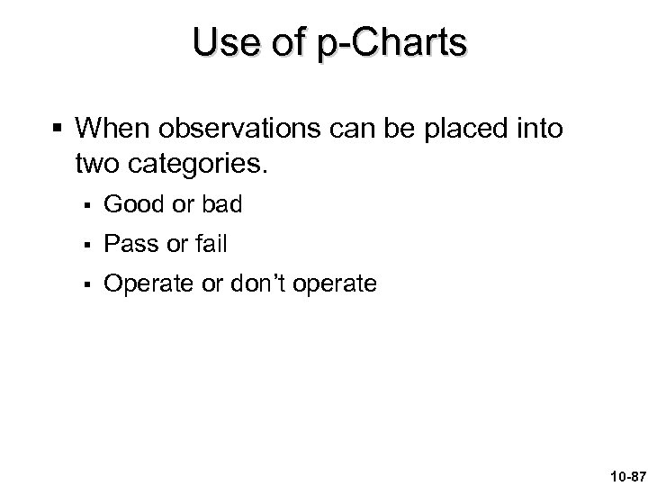 Use of p-Charts § When observations can be placed into two categories. § Good