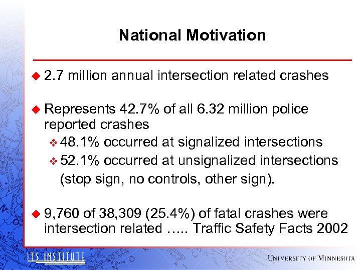 National Motivation u 2. 7 million annual intersection related crashes u Represents 42. 7%