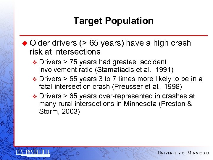 Target Population u Older drivers (> 65 years) have a high crash risk at