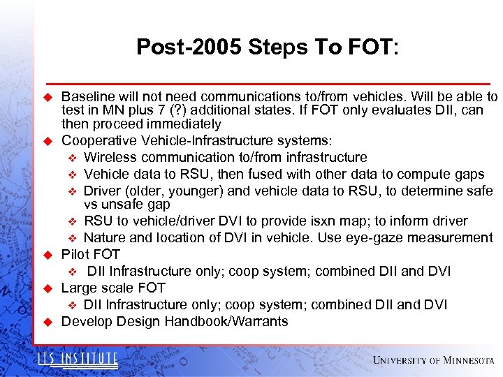 Post-2005 Steps To FOT: u u u Baseline will not need communications to/from vehicles.