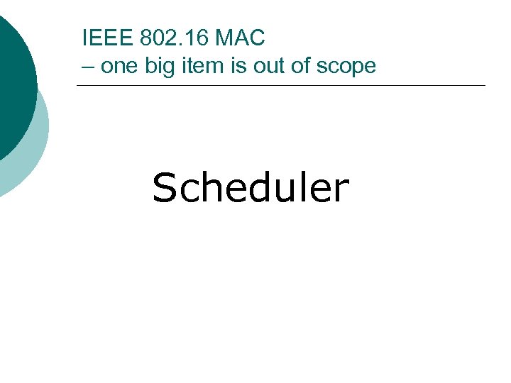IEEE 802. 16 MAC – one big item is out of scope Scheduler 