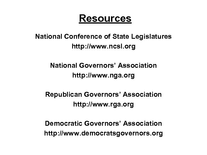 Resources National Conference of State Legislatures http: //www. ncsl. org National Governors’ Association http: