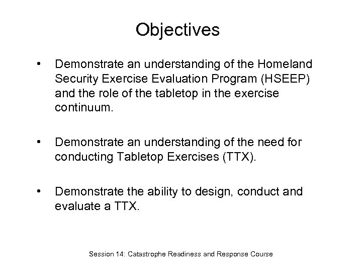 Objectives • Demonstrate an understanding of the Homeland Security Exercise Evaluation Program (HSEEP) and