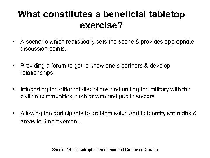 What constitutes a beneficial tabletop exercise? • A scenario which realistically sets the scene
