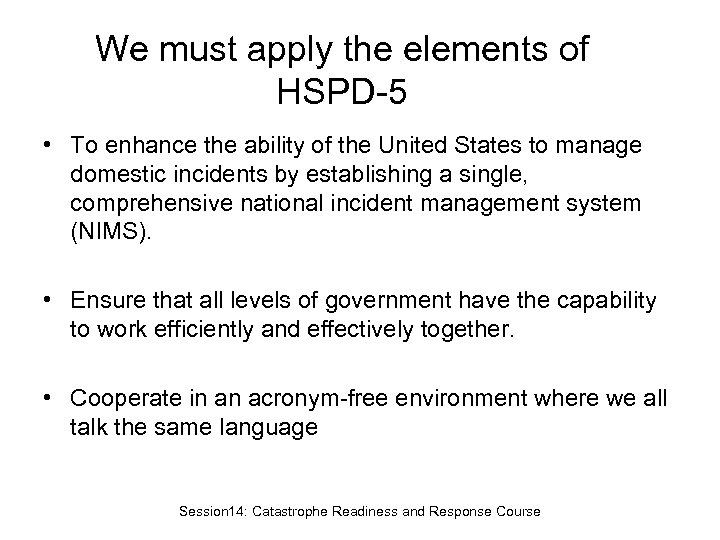 We must apply the elements of HSPD-5 • To enhance the ability of the