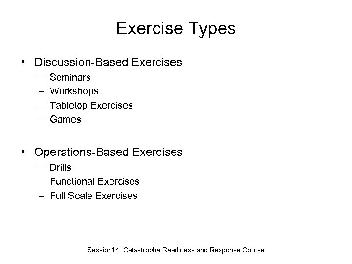 Exercise Types • Discussion-Based Exercises – – Seminars Workshops Tabletop Exercises Games • Operations-Based