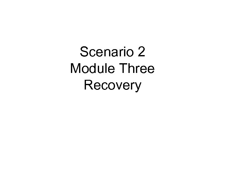 Scenario 2 Module Three Recovery 