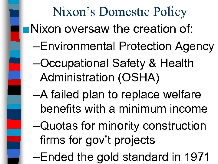 Nixon’s Domestic Policy ■ Nixon oversaw the creation of: –Environmental Protection Agency –Occupational Safety