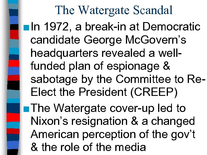 The Watergate Scandal ■ In 1972, a break-in at Democratic candidate George Mc. Govern’s