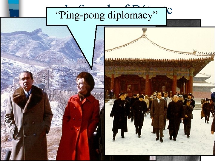In Search of Détente “Ping-pong diplomacy” ■ In Feb 1972, Nixon became 1 st