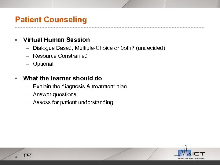 Patient Counseling § Virtual Human Session – Dialogue Based, Multiple-Choice or both? (undecided) –