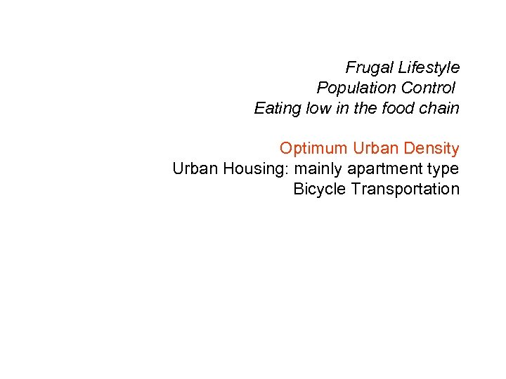 Frugal Lifestyle Population Control Eating low in the food chain Optimum Urban Density Urban