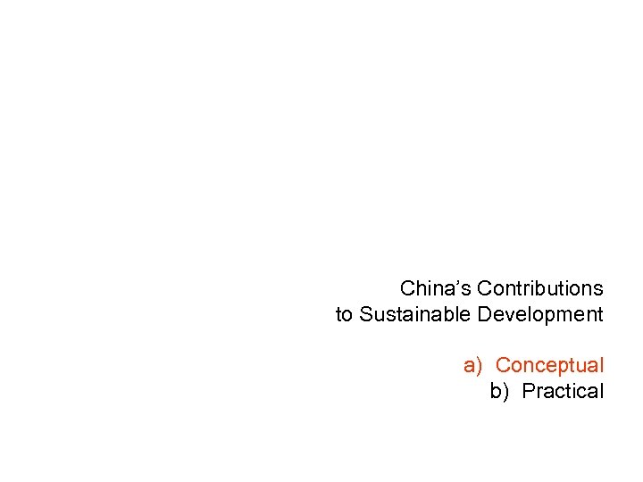 China’s Contributions to Sustainable Development a) Conceptual b) Practical 