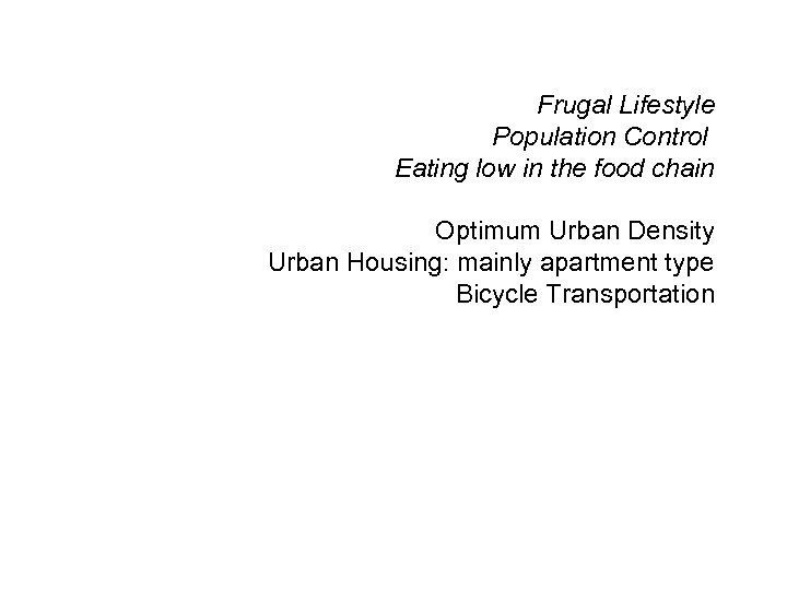 Frugal Lifestyle Population Control Eating low in the food chain Optimum Urban Density Urban