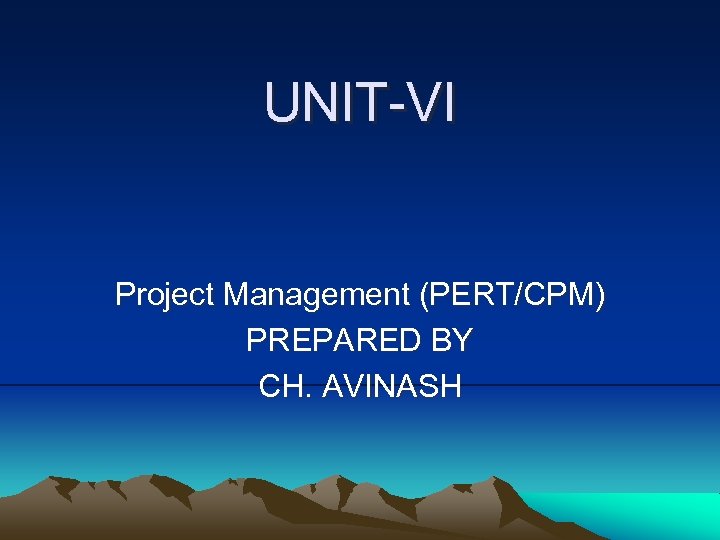 UNIT-VI Project Management (PERT/CPM) PREPARED BY CH. AVINASH 