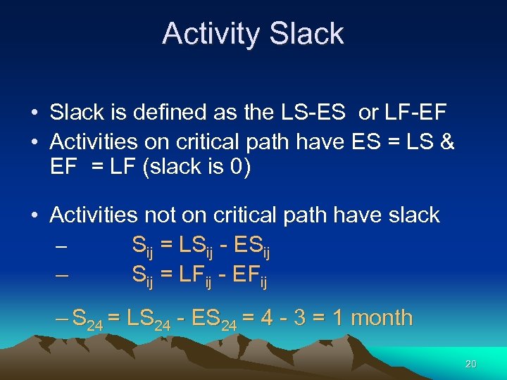 Activity Slack • Slack is defined as the LS-ES or LF-EF • Activities on