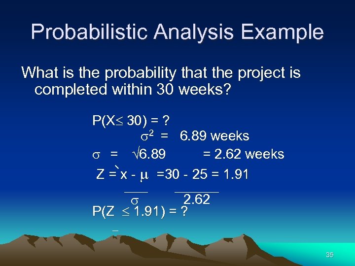 Probabilistic Analysis Example What is the probability that the project is completed within 30