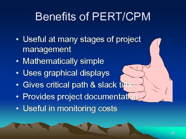 Benefits of PERT/CPM • Useful at many stages of project management • Mathematically simple