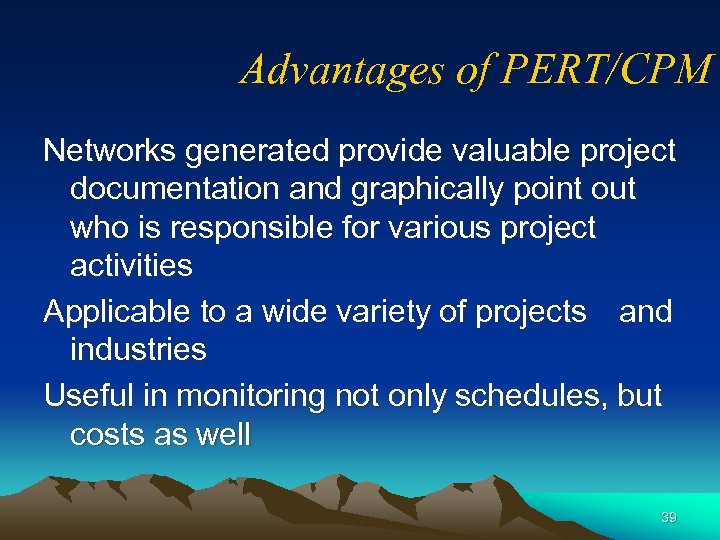 Advantages of PERT/CPM Networks generated provide valuable project documentation and graphically point out who