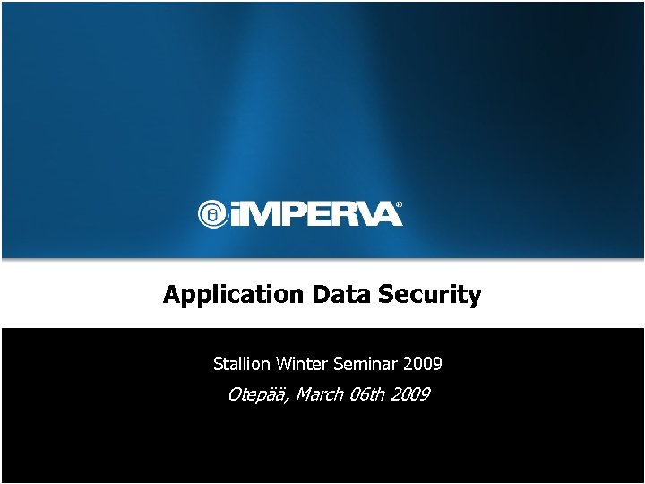 Application Data Security Stallion Winter Seminar 2009 Otepää, March 06 th 2009 