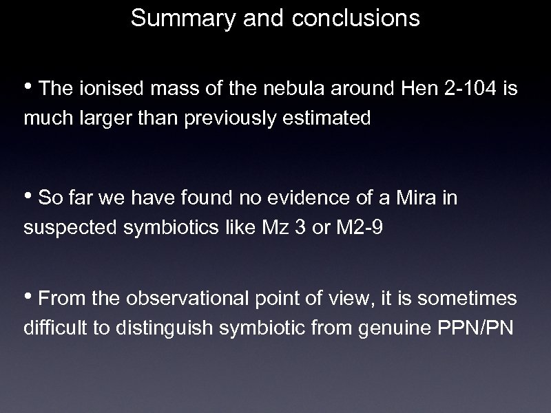 Summary and conclusions • The ionised mass of the nebula around Hen 2 -104
