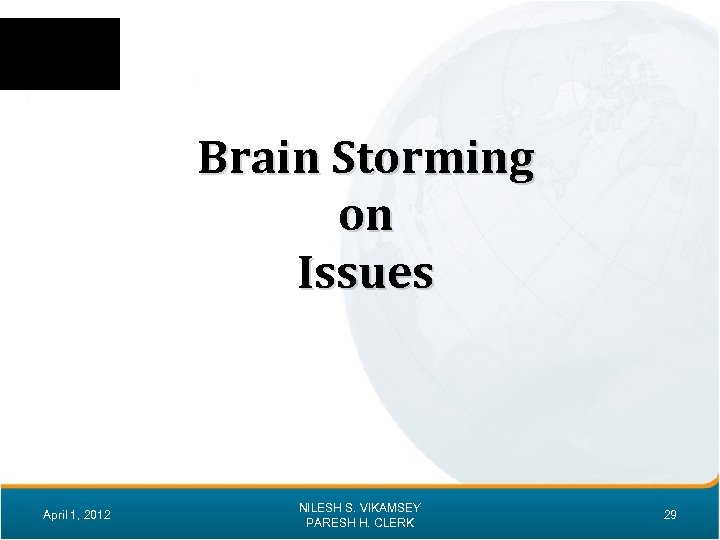 Brain Storming on Issues April 1, 2012 NILESH S. VIKAMSEY PARESH H. CLERK 29