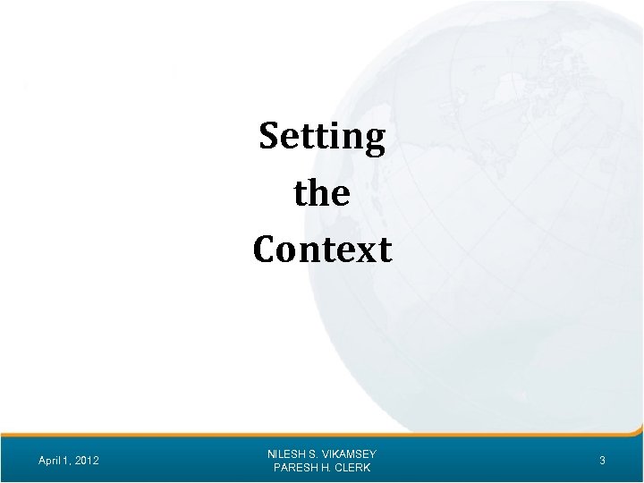 Setting the Context April 1, 2012 NILESH S. VIKAMSEY PARESH H. CLERK 3 